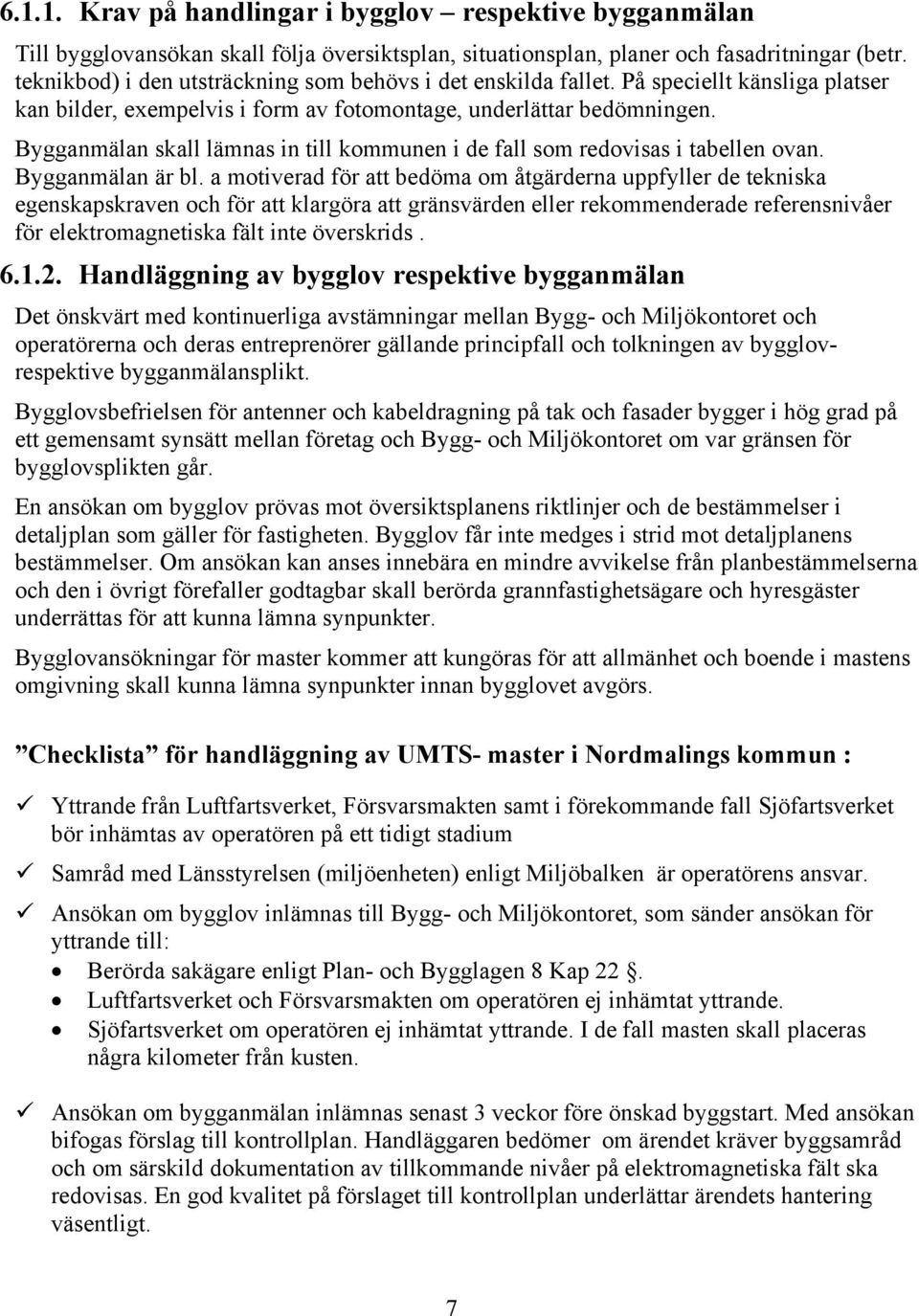 Bygganmälan skall lämnas in till kommunen i de fall som redovisas i tabellen ovan. Bygganmälan är bl.