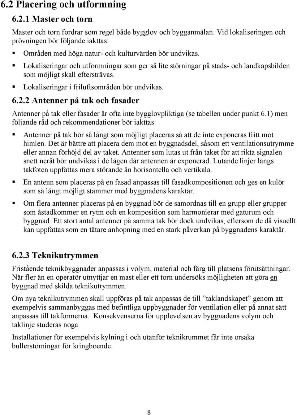 Lokaliseringar och utformningar som ger så lite störningar på stads- och landkapsbilden som möjligt skall eftersträvas. Lokaliseringar i friluftsområden bör undvikas. 6.2.
