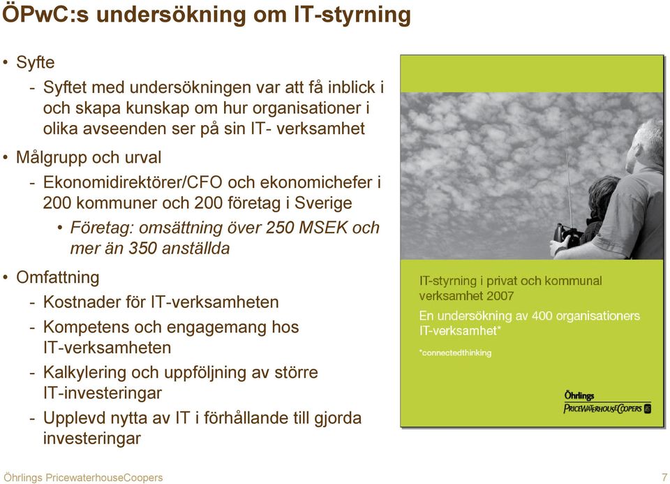 Sverige Företag: omsättning över 250 MSEK och mer än 350 anställda Omfattning - Kostnader för IT-verksamheten - Kompetens och engagemang