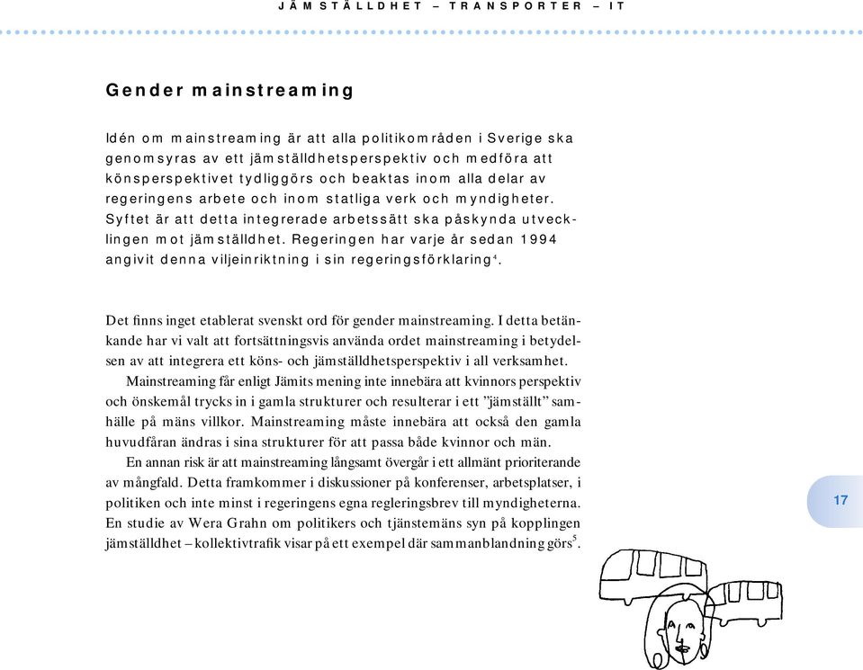 Regeringen har varje år sedan 1994 angivit denna viljeinriktning i sin regeringsförklaring 4. Det finns inget etablerat svenskt ord för gender mainstreaming.