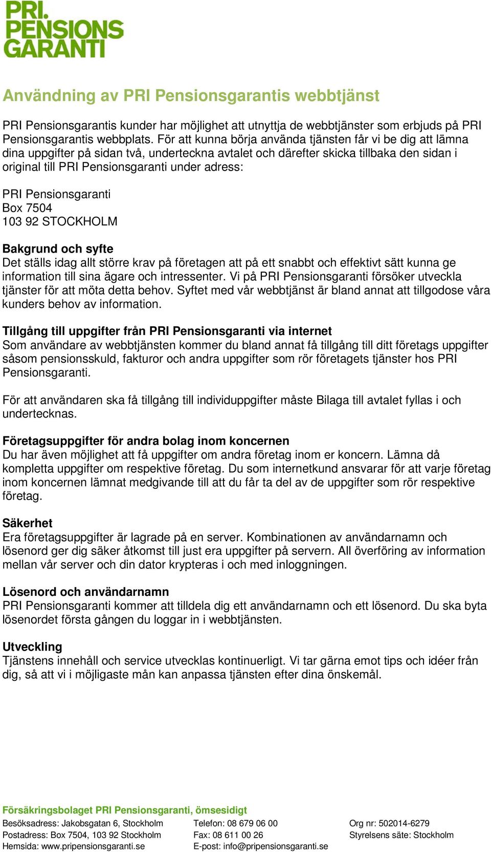 PRI Pensionsgaranti Box 7504 103 92 STOCKHOLM Bakgrund och syfte Det ställs idag allt större krav på företagen att på ett snabbt och effektivt sätt kunna ge information till sina ägare och