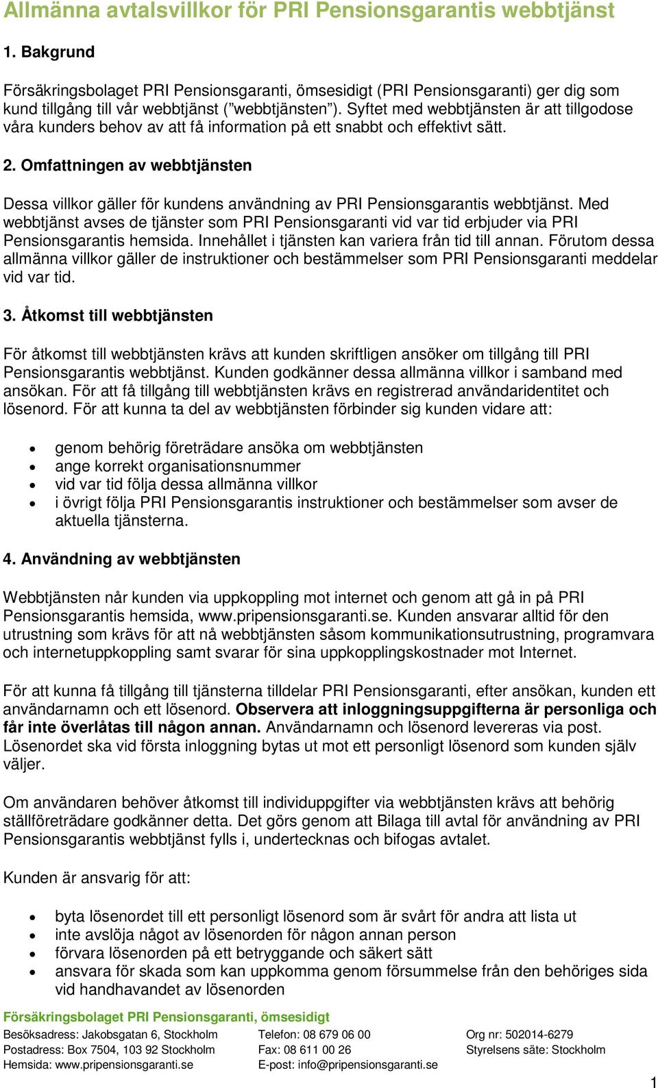 Omfattningen av webbtjänsten Dessa villkor gäller för kundens användning av PRI Pensionsgarantis webbtjänst.