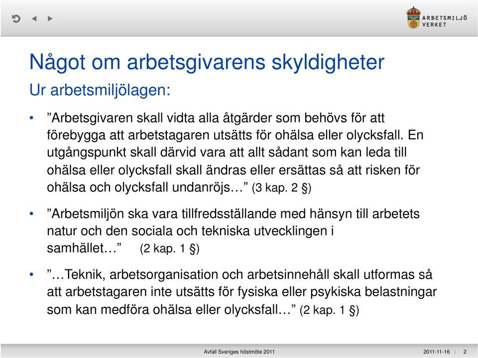 2 ) Arbetsmiljön ska vara tillfredsställande med hänsyn till arbetets natur och den sociala och tekniska utvecklingen i samhället (2 kap.