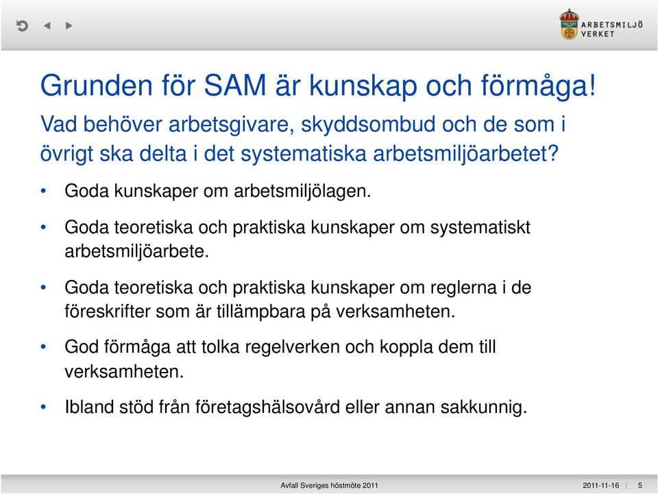 Goda kunskaper om arbetsmiljölagen. Goda teoretiska och praktiska kunskaper om systematiskt arbetsmiljöarbete.