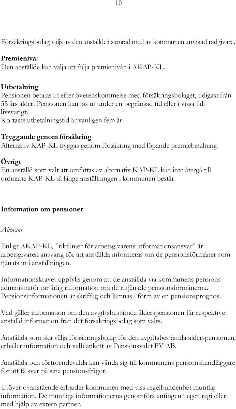 Kortaste utbetalningstid är vanligen fem år. Tryggande genom försäkring Alternativ KAP-KL tryggas genom försäkring med löpande premiebetalning.