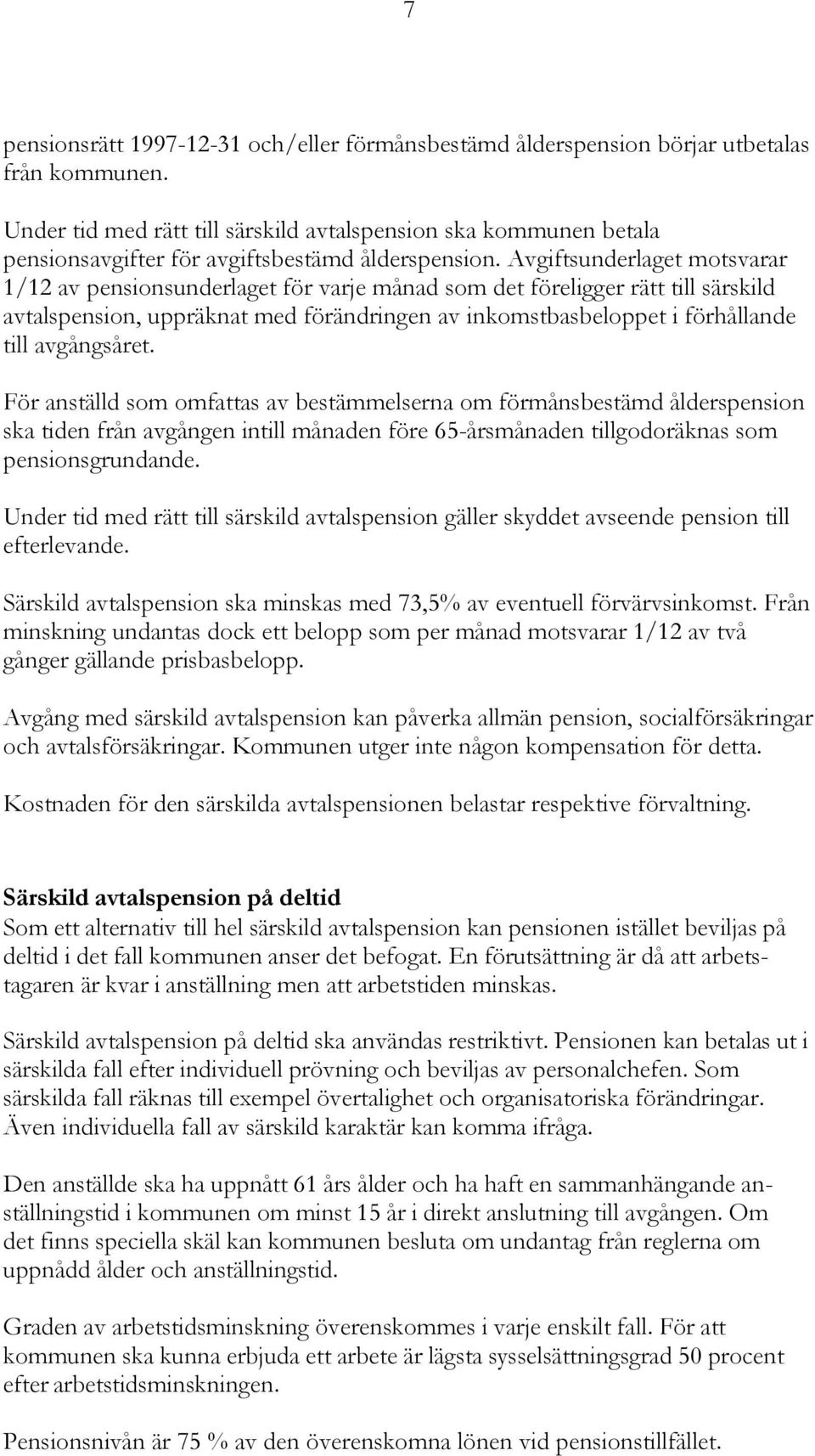 Avgiftsunderlaget motsvarar 1/12 av pensionsunderlaget för varje månad som det föreligger rätt till särskild avtalspension, uppräknat med förändringen av inkomstbasbeloppet i förhållande till