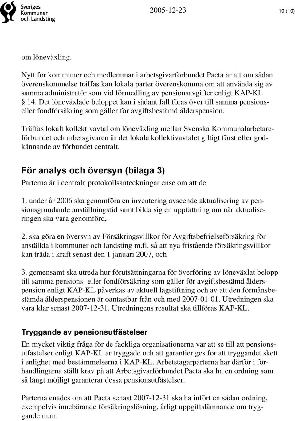 pensionsavgifter enligt KAP-KL 14. Det löneväxlade beloppet kan i sådant fall föras över till samma pensionseller fondförsäkring som gäller för avgiftsbestämd ålderspension.