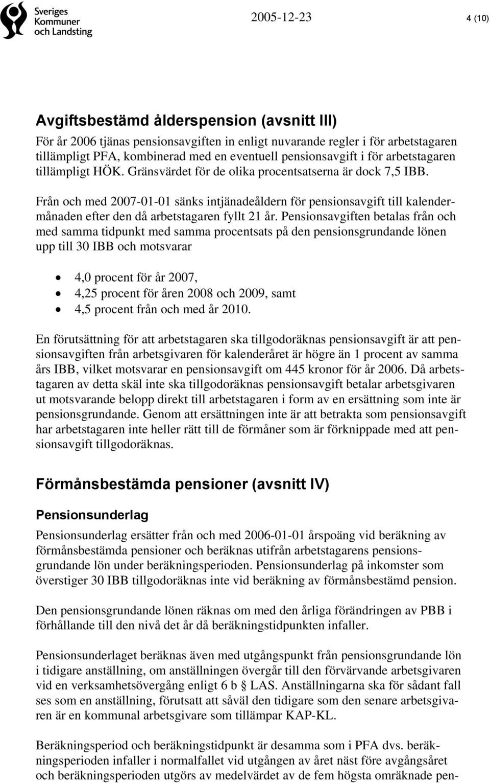 Från och med 2007-01-01 sänks intjänadeåldern för pensionsavgift till kalendermånaden efter den då arbetstagaren fyllt 21 år.