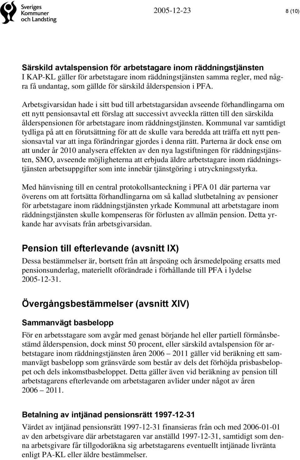 Arbetsgivarsidan hade i sitt bud till arbetstagarsidan avseende förhandlingarna om ett nytt pensionsavtal ett förslag att successivt avveckla rätten till den särskilda ålderspensionen för