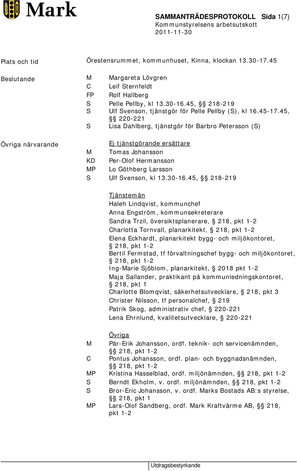 45, 220-221 Lisa Dahlberg, tjänstgör för Barbro Petersson (S) Övriga närvarande Ej tjänstgörande ersättare M Tomas Johansson KD Per-Olof Hermansson MP Lo Göthberg Larsson S Ulf Svenson, kl 13.30-16.