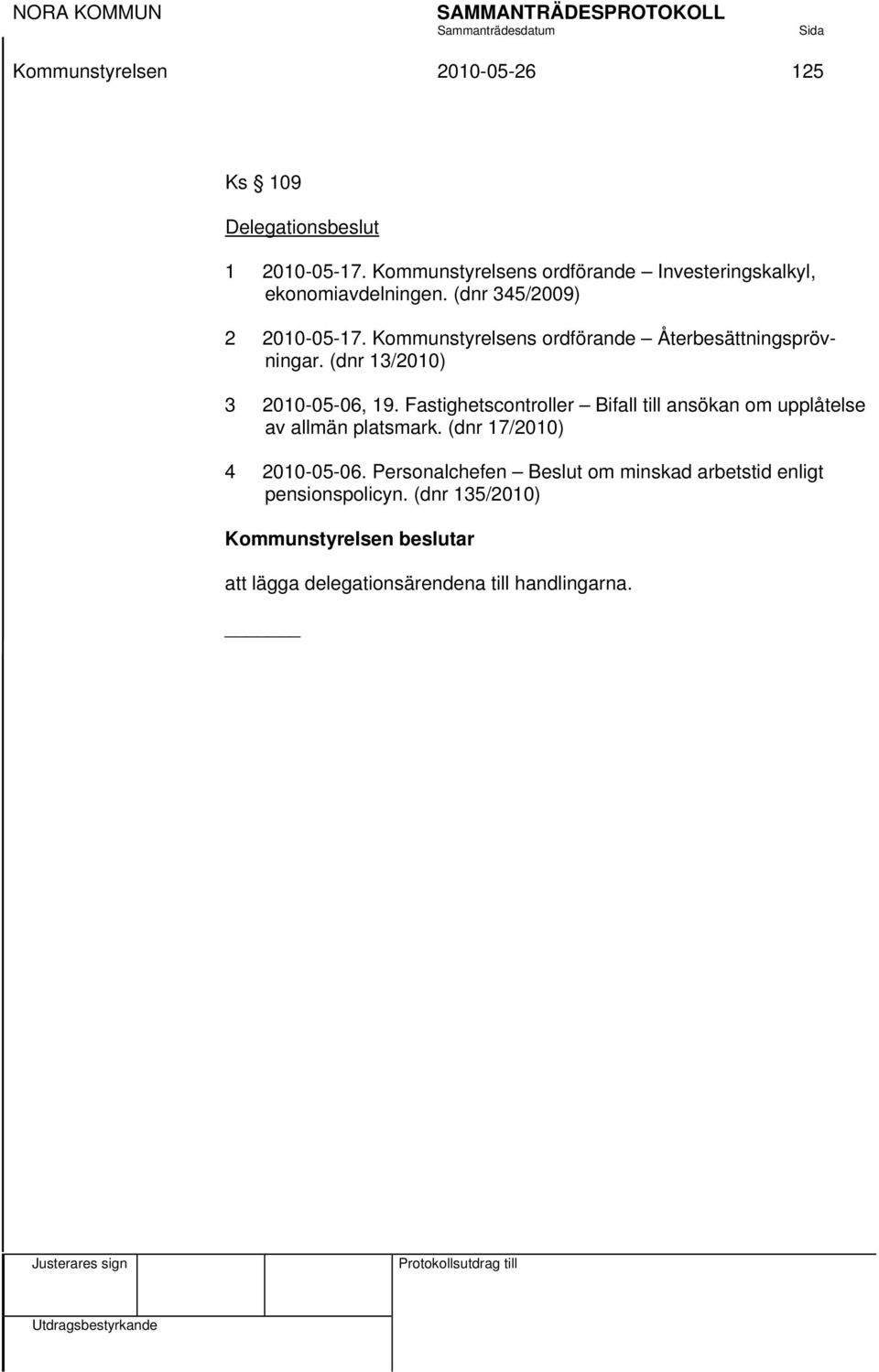 Kommunstyrelsens ordförande Återbesättningsprövningar. (dnr 13/2010) 3 2010-05-06, 19.