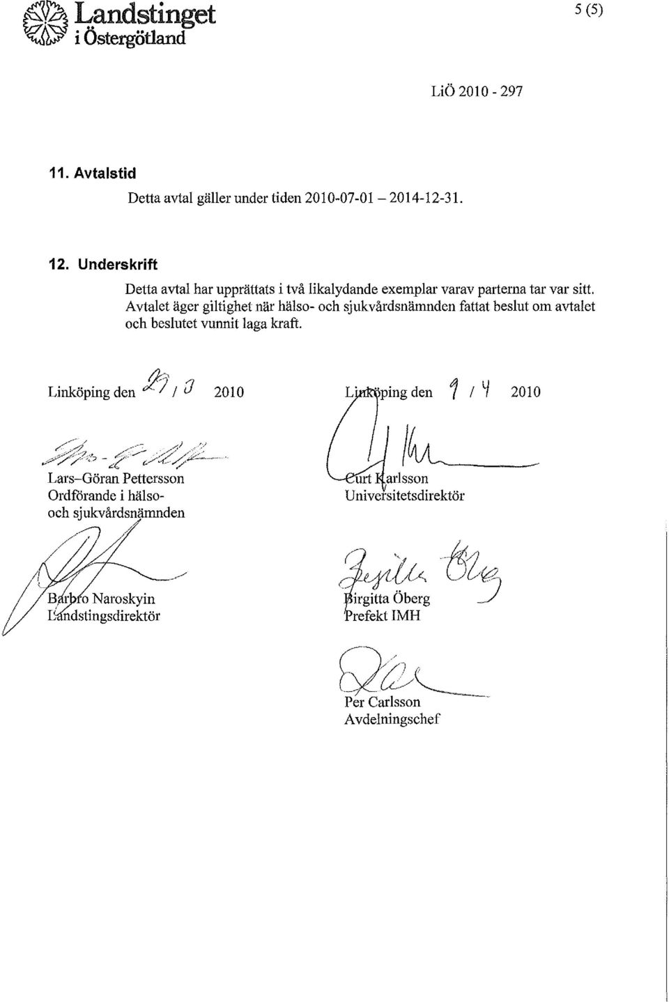 Avtalet äger giltighet när hälso- och sjukvårdsnämnden fattat beslut om avtalet och beslutet vunnit laga kraft. Linköping den fil' / (J 2010 // d.._-----;.