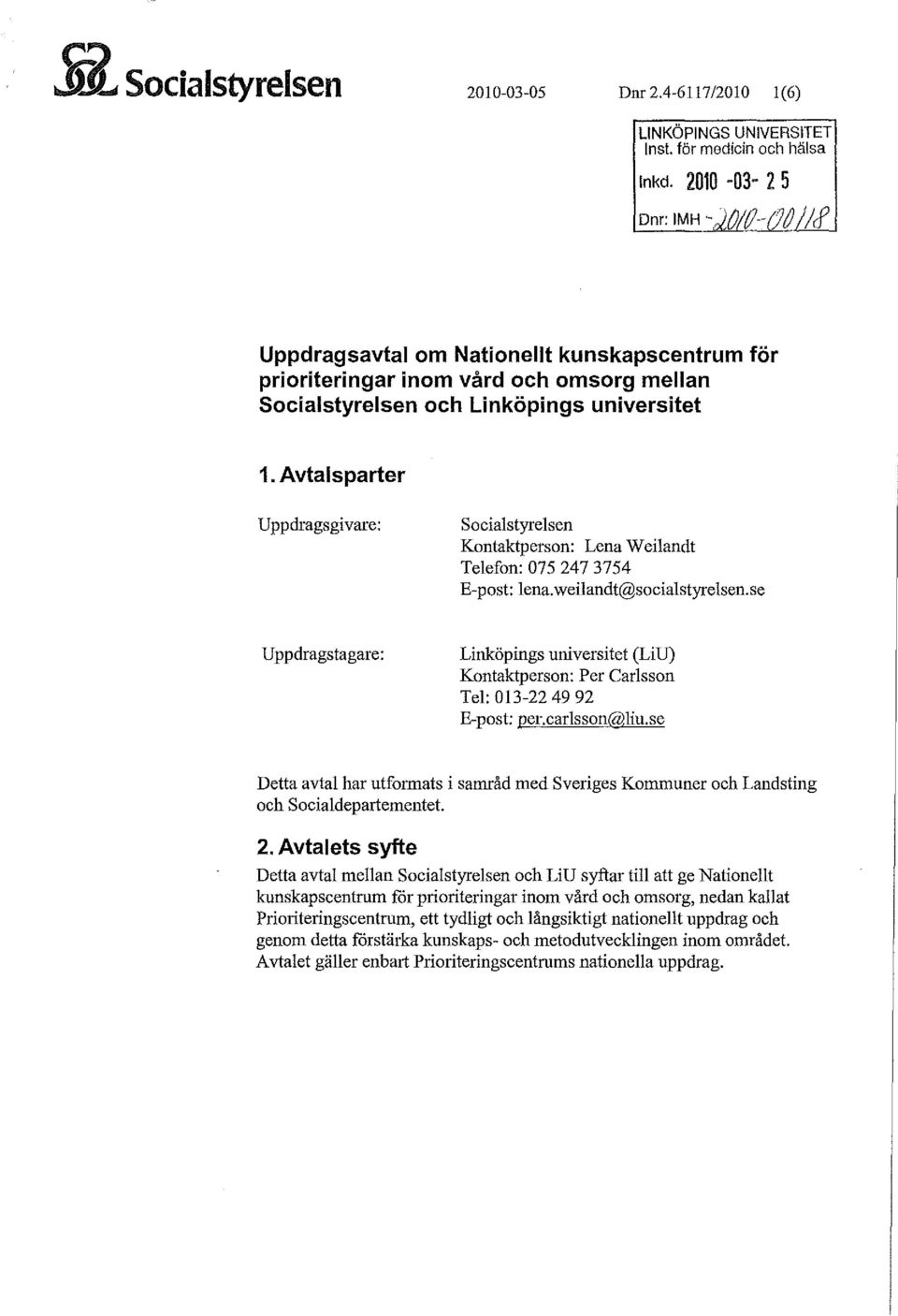 Avtalsparter Uppdragsgivare: Socialstyrelsen Kontaktperson: Lena Weilandt Telefon: 075 247 3754 E-post: lena.weilandt@socialstyrelsen.