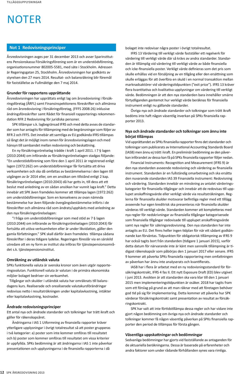 Resultat- och balansräkning blir föremål för fastställelse av Fullmäktige den 7 maj 2014.