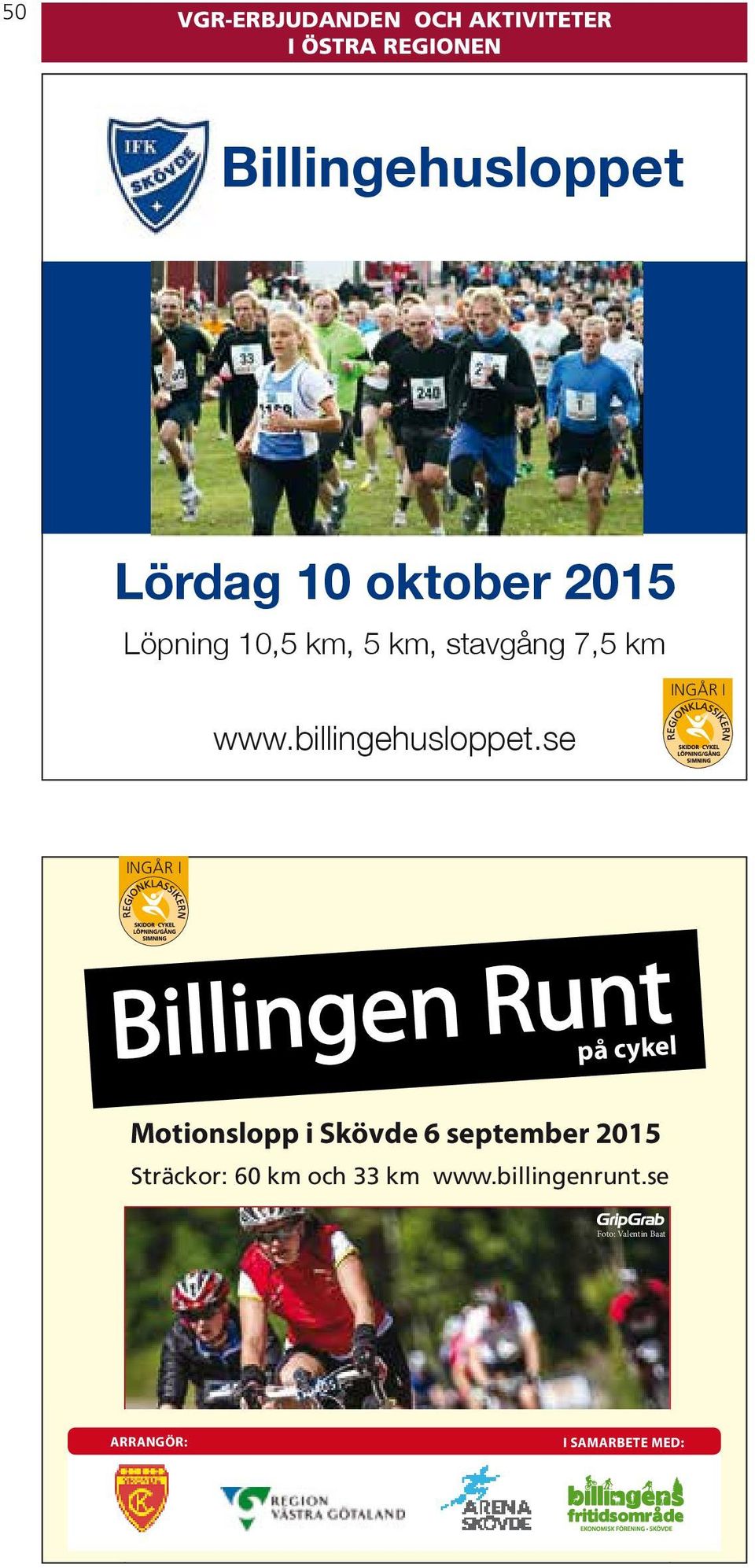 00 Motionslopp» Start & målområde Arena i Skövde september 2015» Ingår i Billingeklassikern & Regionsklassikern» Anmälan senast onsdag 28 augusti, efteranmälan fram till start, 300 kronor» Uppge namn