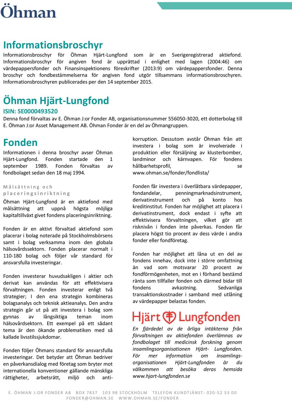Denna broschyr och fondbestämmelserna för angiven fond utgör tillsammans informationsbroschyren. Informationsbroschyren publicerades per den 14 september 2015.