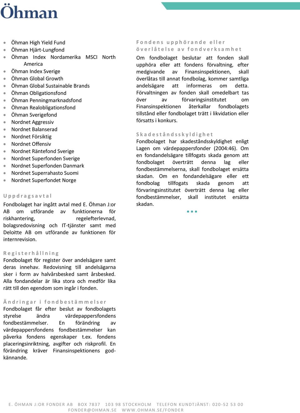 Superfonden Danmark Nordnet Superrahasto Suomi Nordnet Superfondet Norge U p p d r a g s a v t a l Fondbolaget har ingått avtal med E.