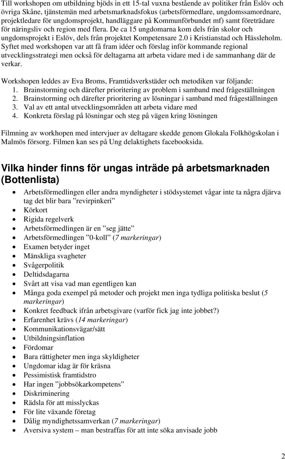 De ca 15 ungdomarna kom dels från skolor och ungdomsprojekt i Eslöv, dels från projektet Kompetensare 2.0 i Kristianstad och Hässleholm.