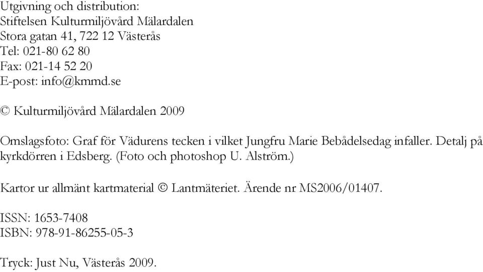 se Kulturmiljövård Mälardalen 2009 Omslagsfoto: Graf för Vädurens tecken i vilket Jungfru Marie Bebådelsedag infaller.