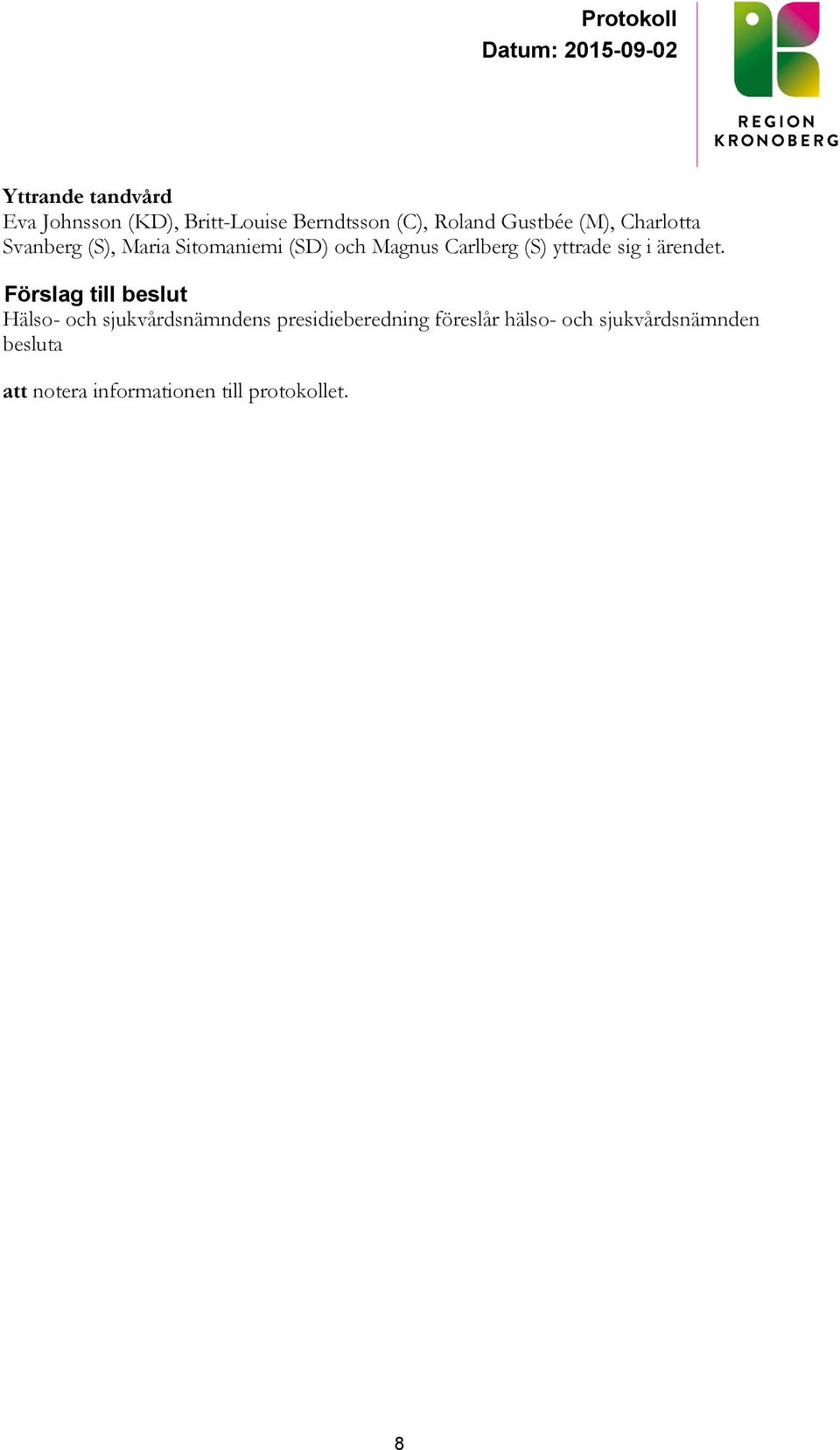 Carlberg (S) yttrade sig i ärendet.