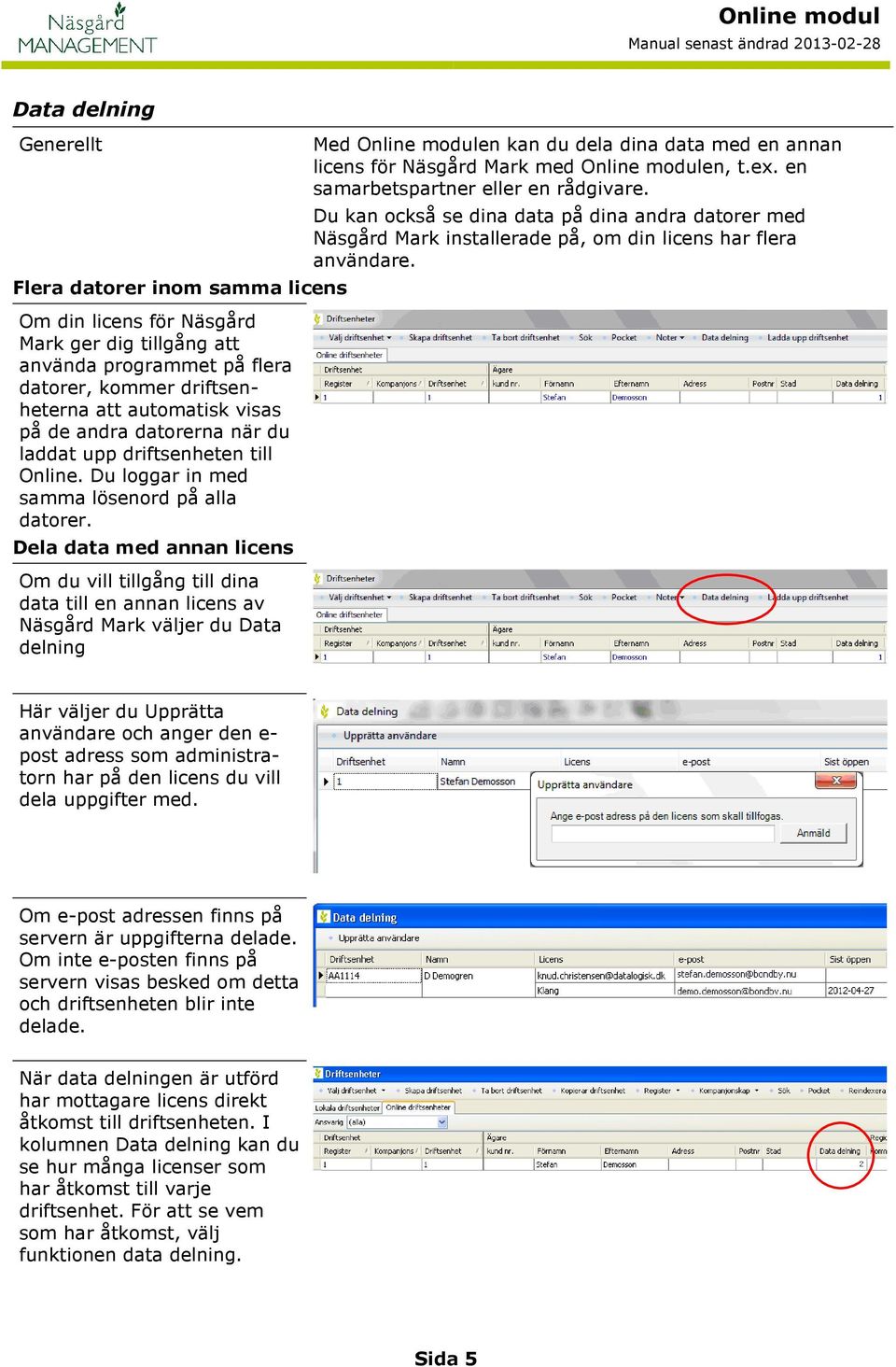 Dela data med annan licens Om du vill tillgång till dina data till en annan licens av Näsgård Mark väljer du Data delning Med Online modulen kan du dela dina data med en annan licens för Näsgård Mark