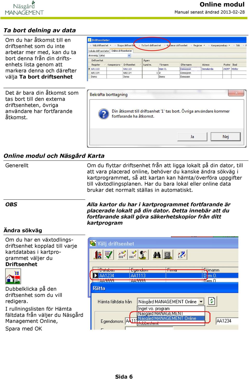 Online modul och Näsgård Karta Generellt Om du flyttar driftsenhet från att ligga lokalt på din dator, till att vara placerad online, behöver du kanske ändra sökväg i kartprogrammet, så att kartan