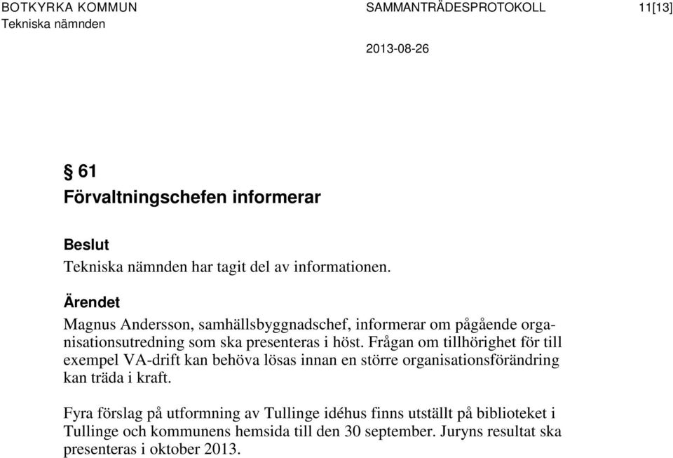 Frågan om tillhörighet för till exempel VA-drift kan behöva lösas innan en större organisationsförändring kan träda i kraft.