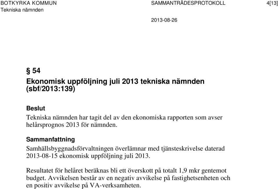 Sammanfattning Samhällsbyggnadsförvaltningen överlämnar med tjänsteskrivelse daterad 2013-08-15 ekonomisk uppföljning juli 2013.