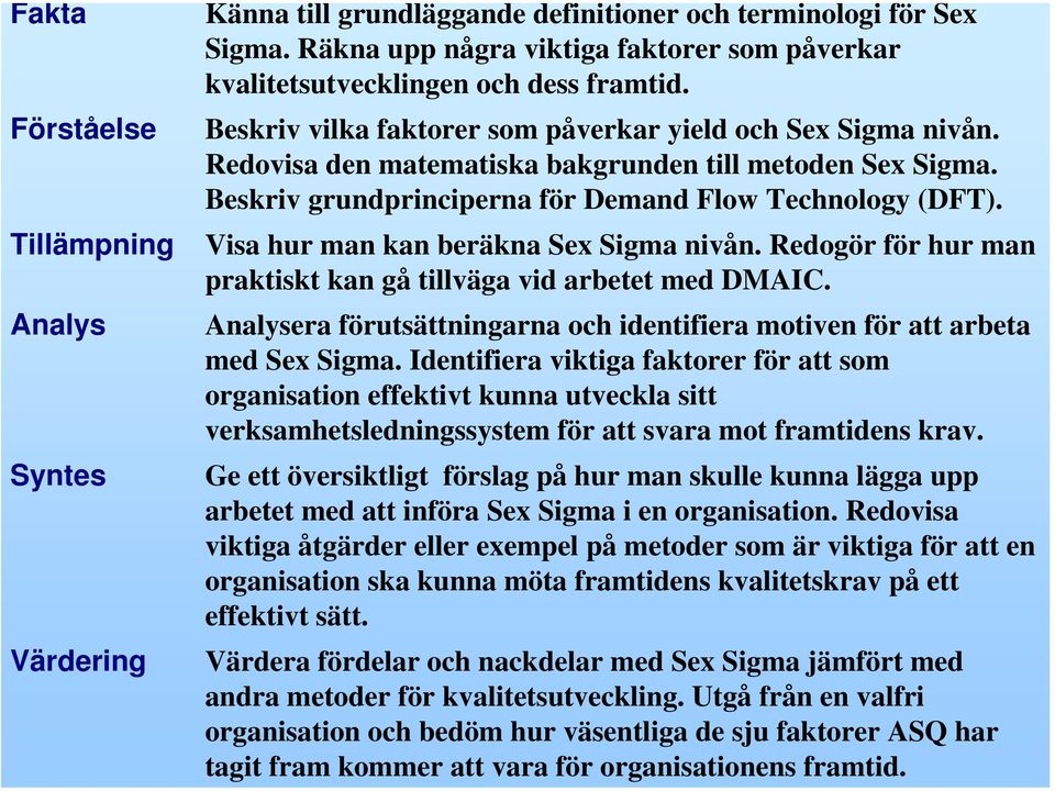 Redovisa den matematiska bakgrunden till metoden Sex Sigma. Beskriv grundprinciperna för Demand Flow Technology (DFT). Visa hur man kan beräkna Sex Sigma nivån.