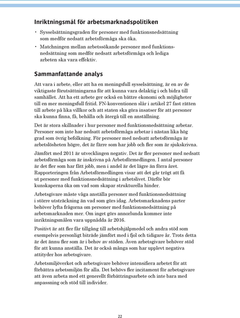 Sammanfattande analys Att vara i arbete, eller att ha en meningsfull sysselsättning, är en av de viktigaste förutsättningarna för att kunna vara delaktig i och bidra till samhället.
