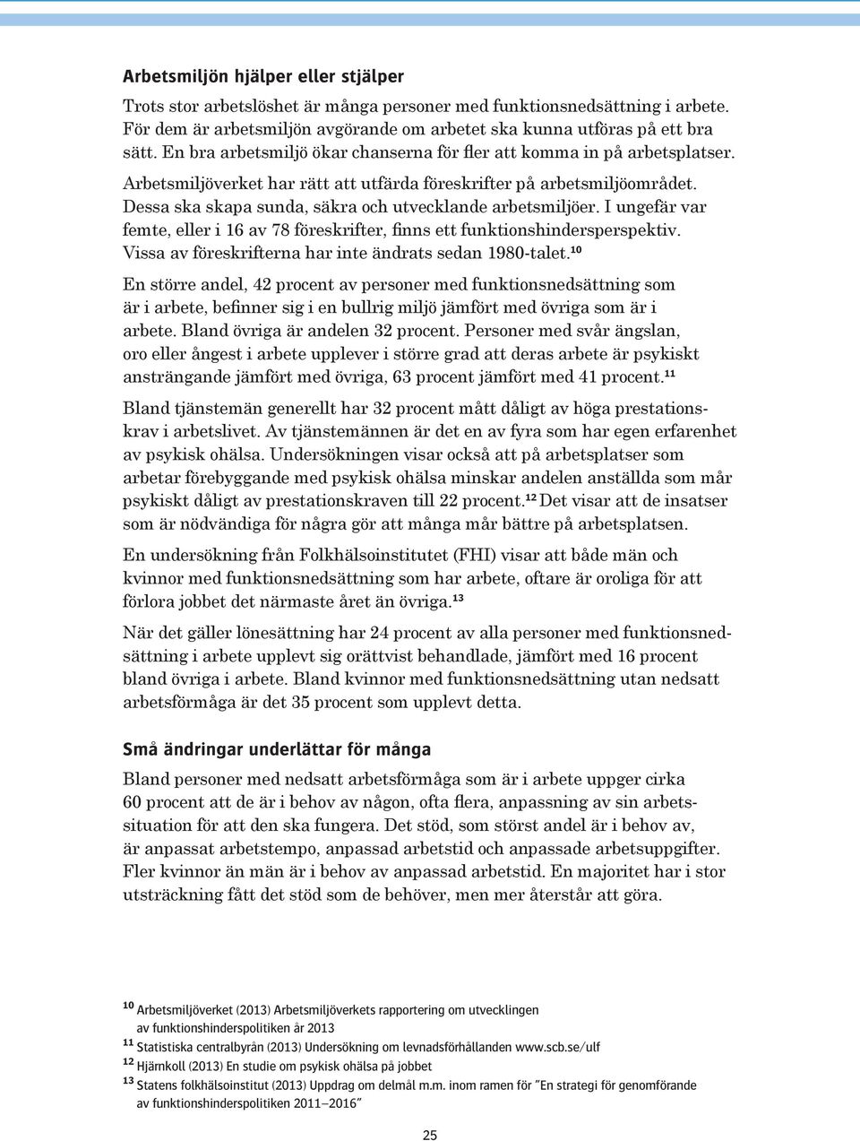 Dessa ska skapa sunda, säkra och utvecklande arbetsmiljöer. I ungefär var femte, eller i 16 av 78 föreskrifter, finns ett funktionshindersperspektiv.