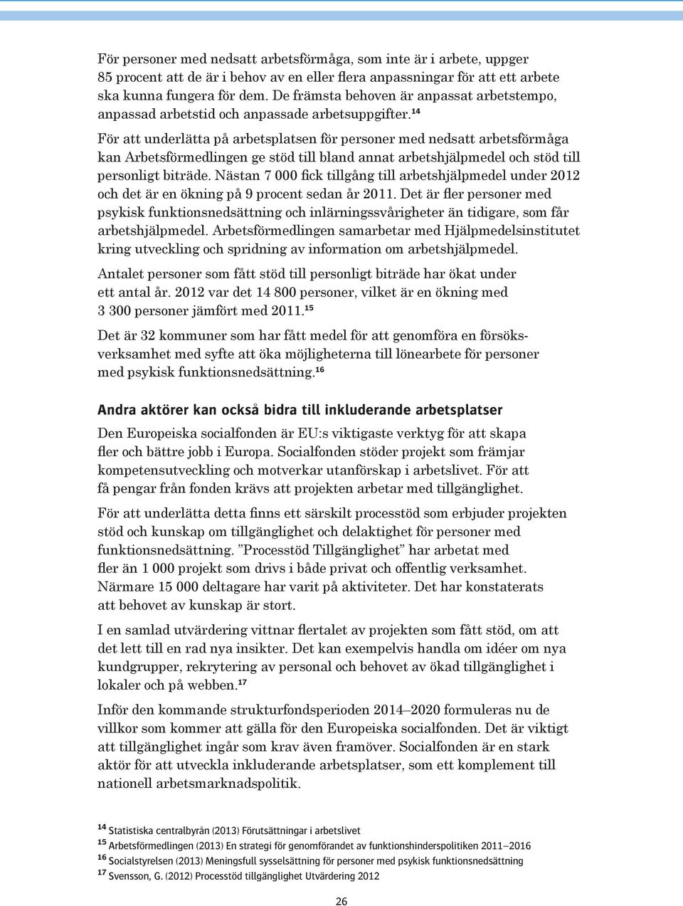 14 För att underlätta på arbetsplatsen för personer med nedsatt arbetsförmåga kan Arbetsförmedlingen ge stöd till bland annat arbetshjälpmedel och stöd till personligt biträde.