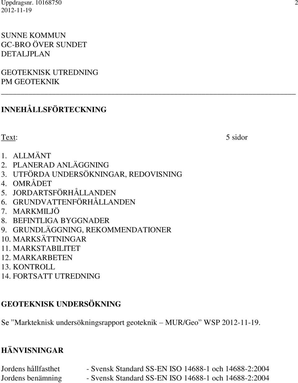 GRUNDLÄGGNING, REKOMMENDATIONER 10. MARKSÄTTNINGAR 11. MARKSTABILITET 12. MARKARBETEN 13. KONTROLL 14.