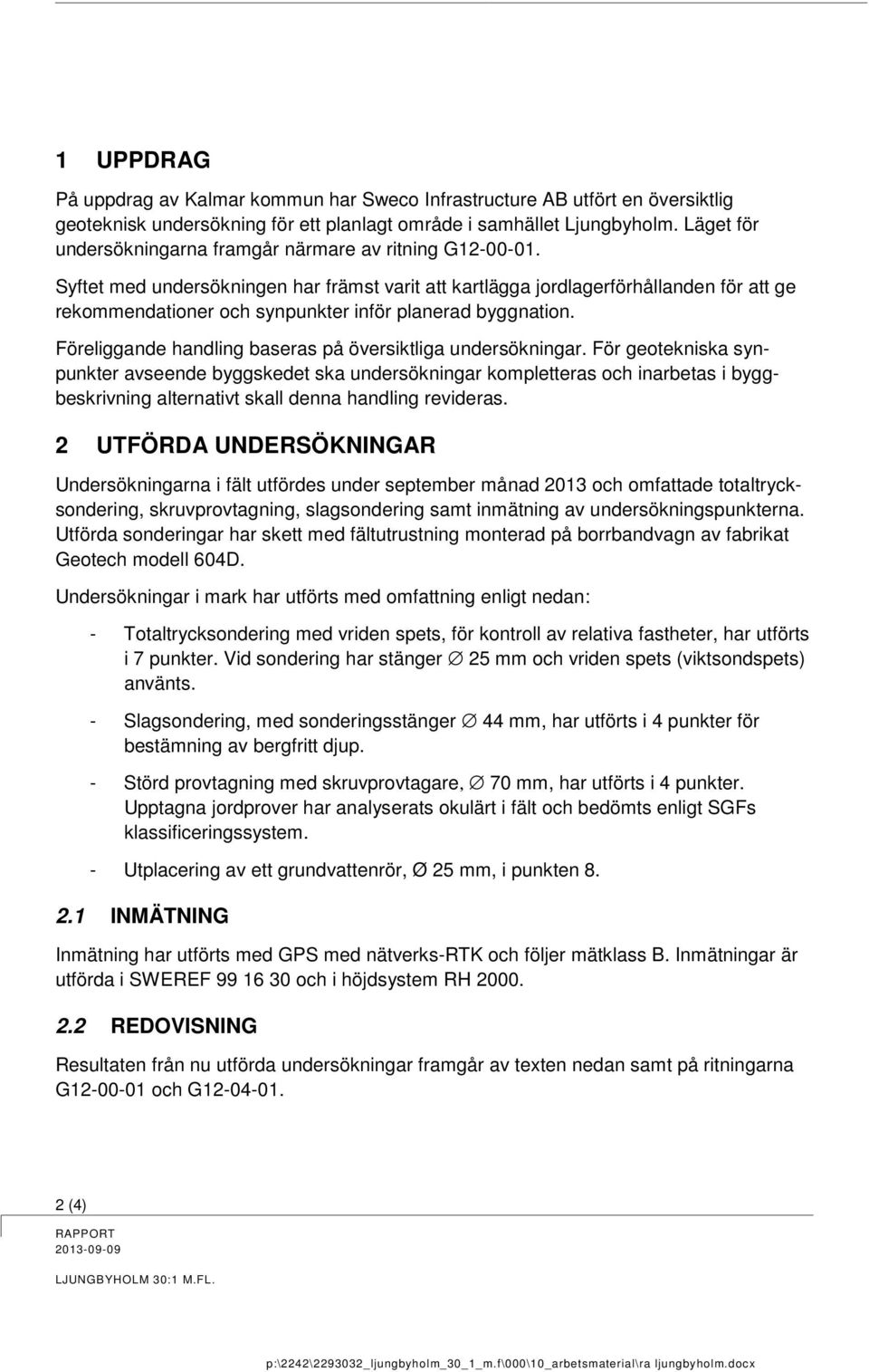 Syftet med undersökningen har främst varit att kartlägga jordlagerförhållanden för att ge rekommendationer och synpunkter inför planerad byggnation.