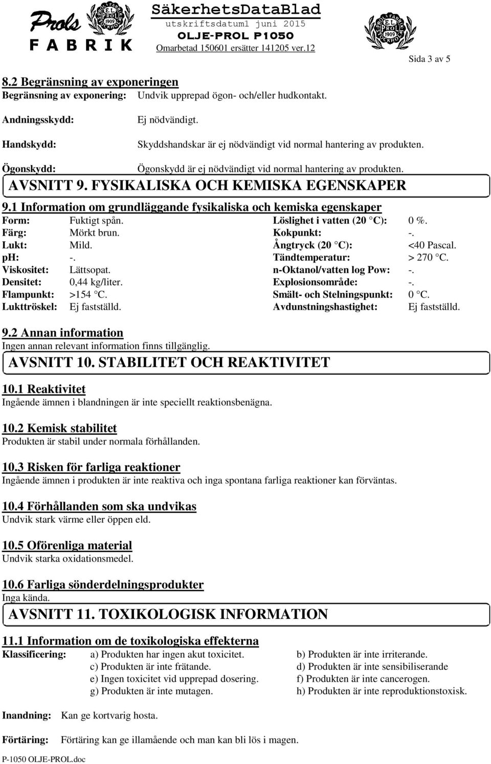 1 Information om grundläggande fysikaliska och kemiska egenskaper Form: Fuktigt spån. Löslighet i vatten (20 C): 0 %. Färg: Mörkt brun. Kokpunkt: -. Lukt: Mild. Ångtryck (20 C): <40 Pascal. ph: -.