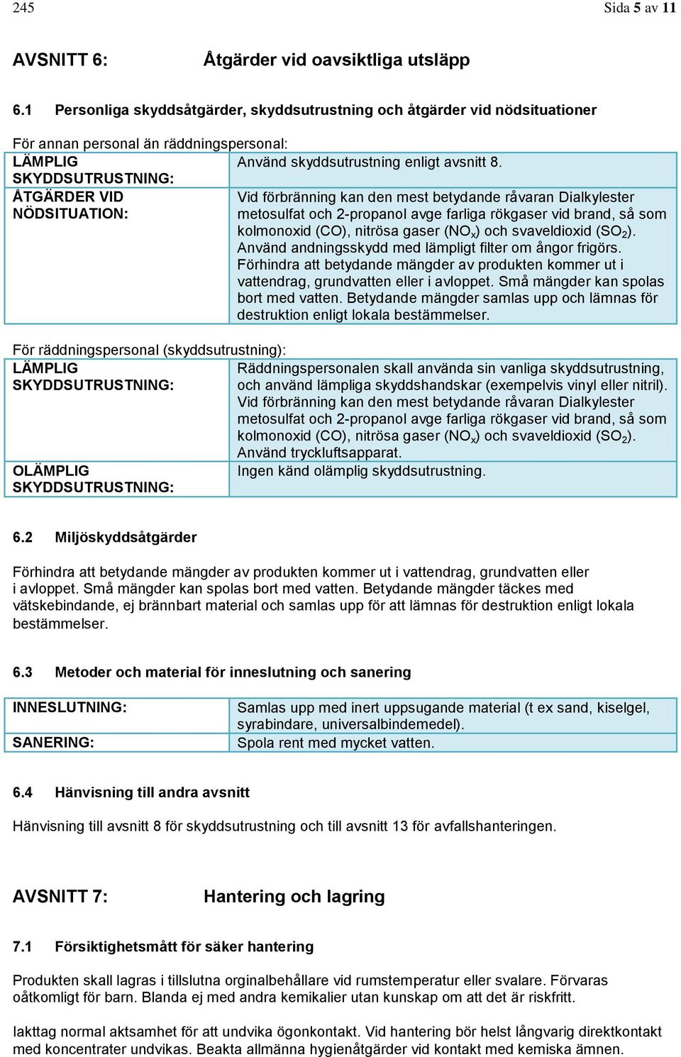SKYDDSUTRUSTNING: ÅTGÄRDER VID Vid förbränning kan den mest betydande råvaran Dialkylester NÖDSITUATION: metosulfat och 2-propanol avge farliga rökgaser vid brand, så som kolmonoxid (CO), nitrösa