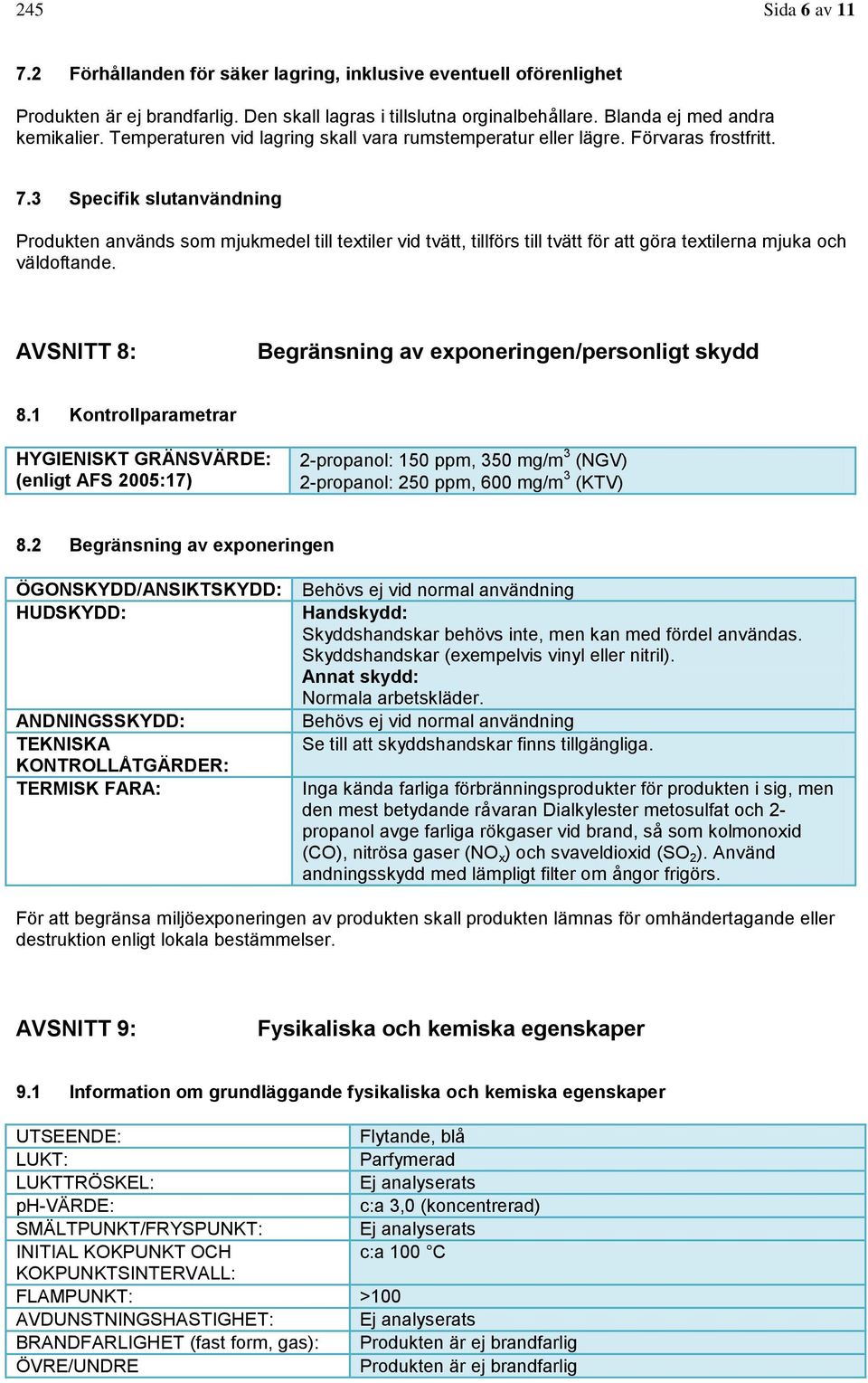 3 Specifik slutanvändning Produkten används som mjukmedel till textiler vid tvätt, tillförs till tvätt för att göra textilerna mjuka och väldoftande.