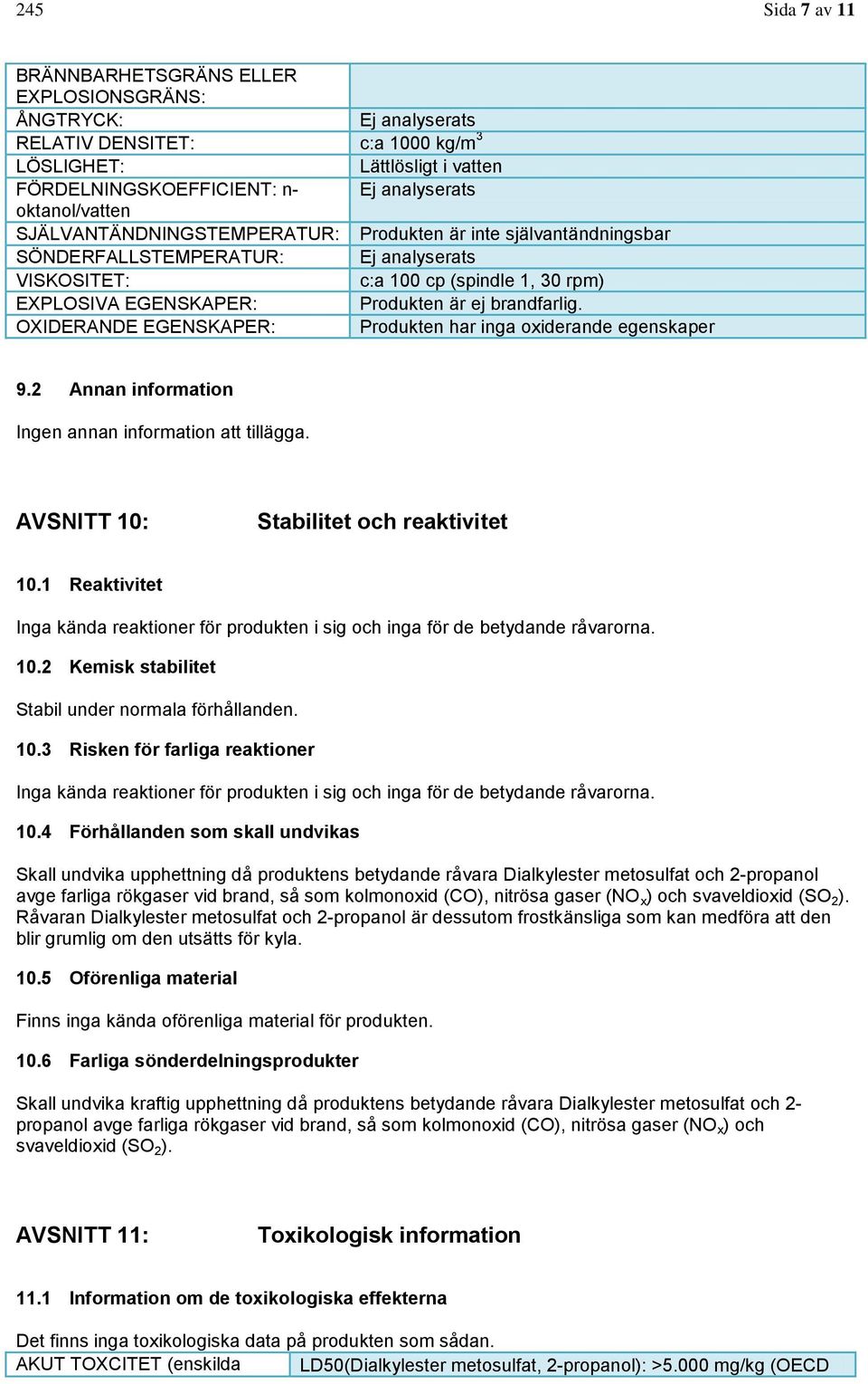 brandfarlig. OXIDERANDE EGENSKAPER: Produkten har inga oxiderande egenskaper 9.2 Annan information Ingen annan information att tillägga. AVSNITT 10: Stabilitet och reaktivitet 10.