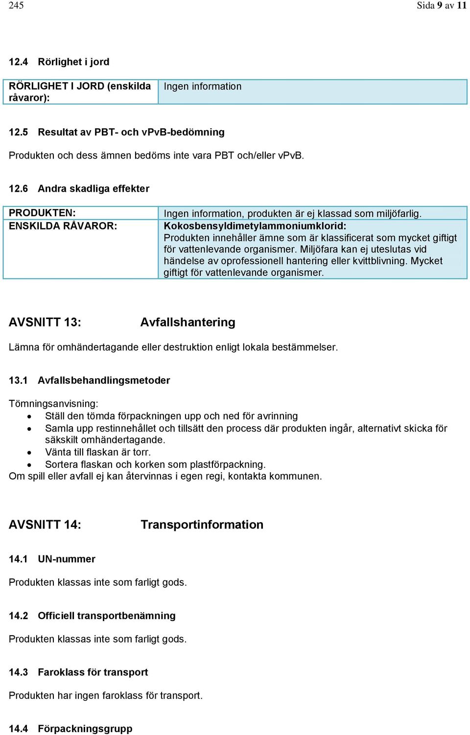 Miljöfara kan ej uteslutas vid händelse av oprofessionell hantering eller kvittblivning. Mycket giftigt för vattenlevande organismer.