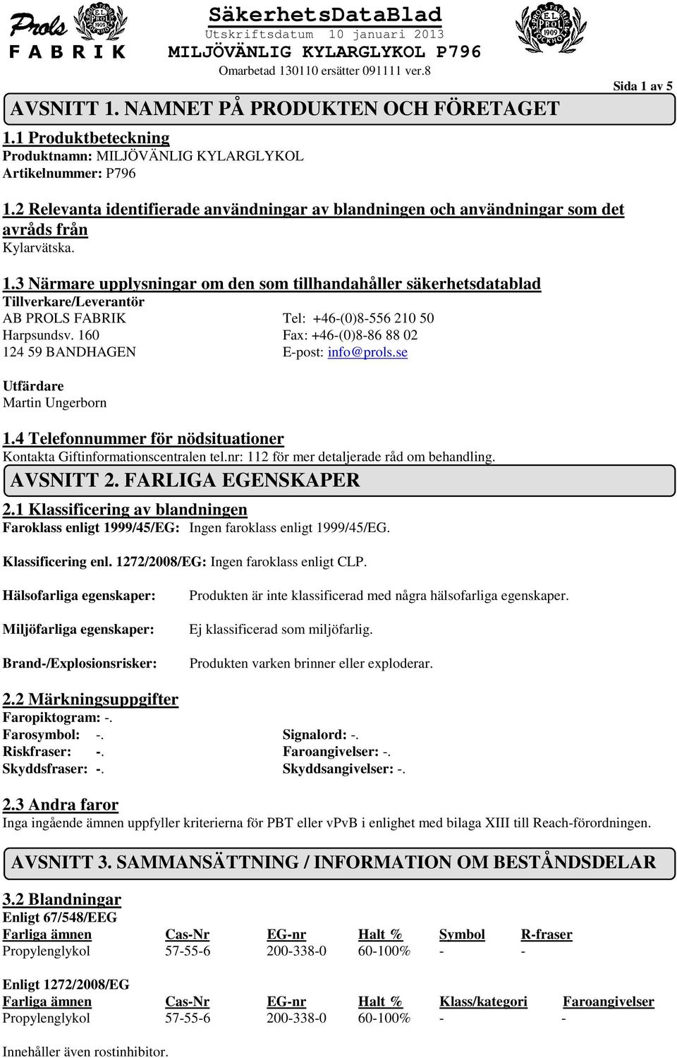 3 Närmare upplysningar om den som tillhandahåller säkerhetsdatablad Tillverkare/Leverantör AB PROLS FABRIK Tel: +46-(0)8-556 210 50 Harpsundsv.