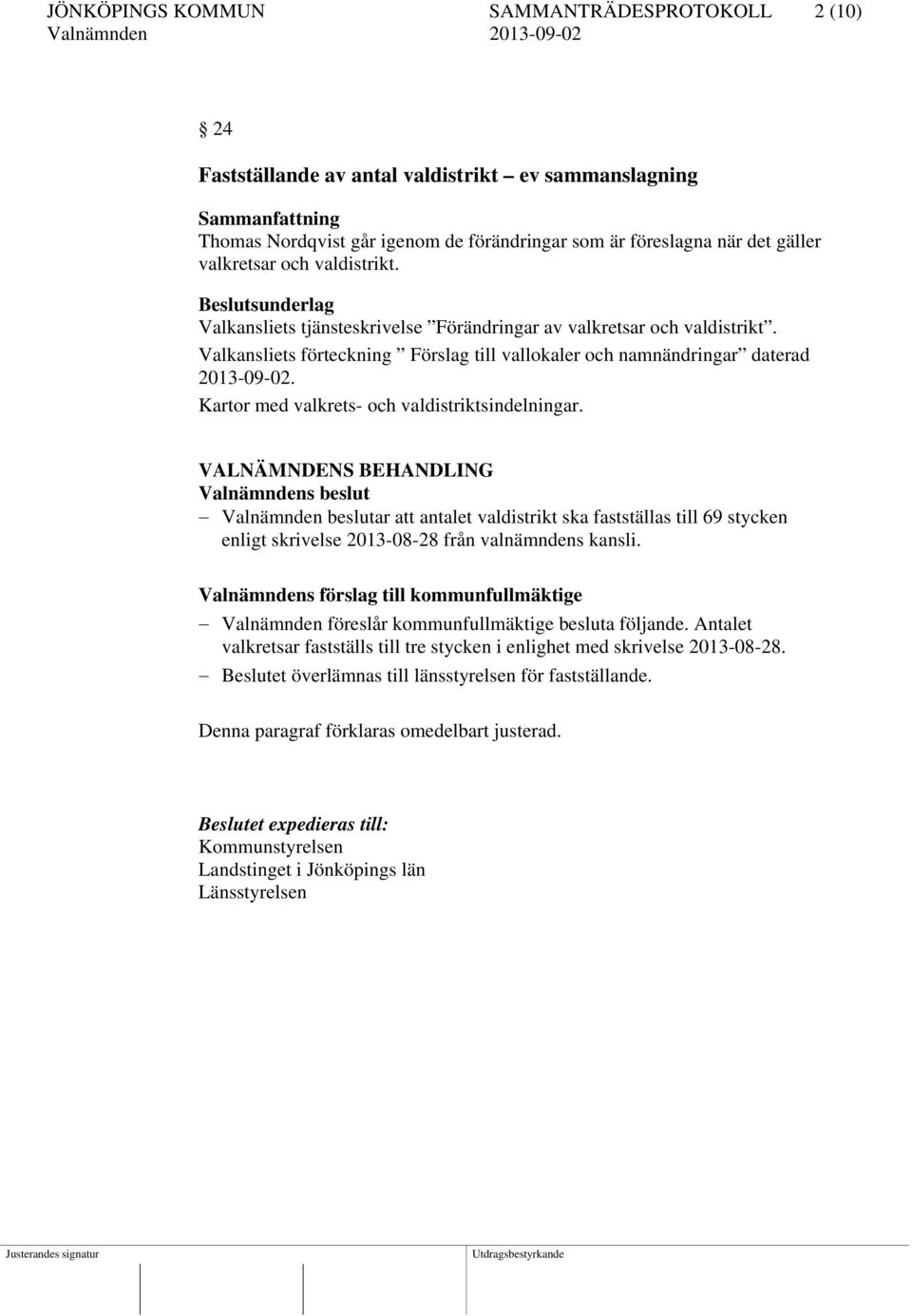 Valkansliets förteckning Förslag till vallokaler och namnändringar daterad 2013-09-02. Kartor med valkrets- och valdistriktsindelningar.