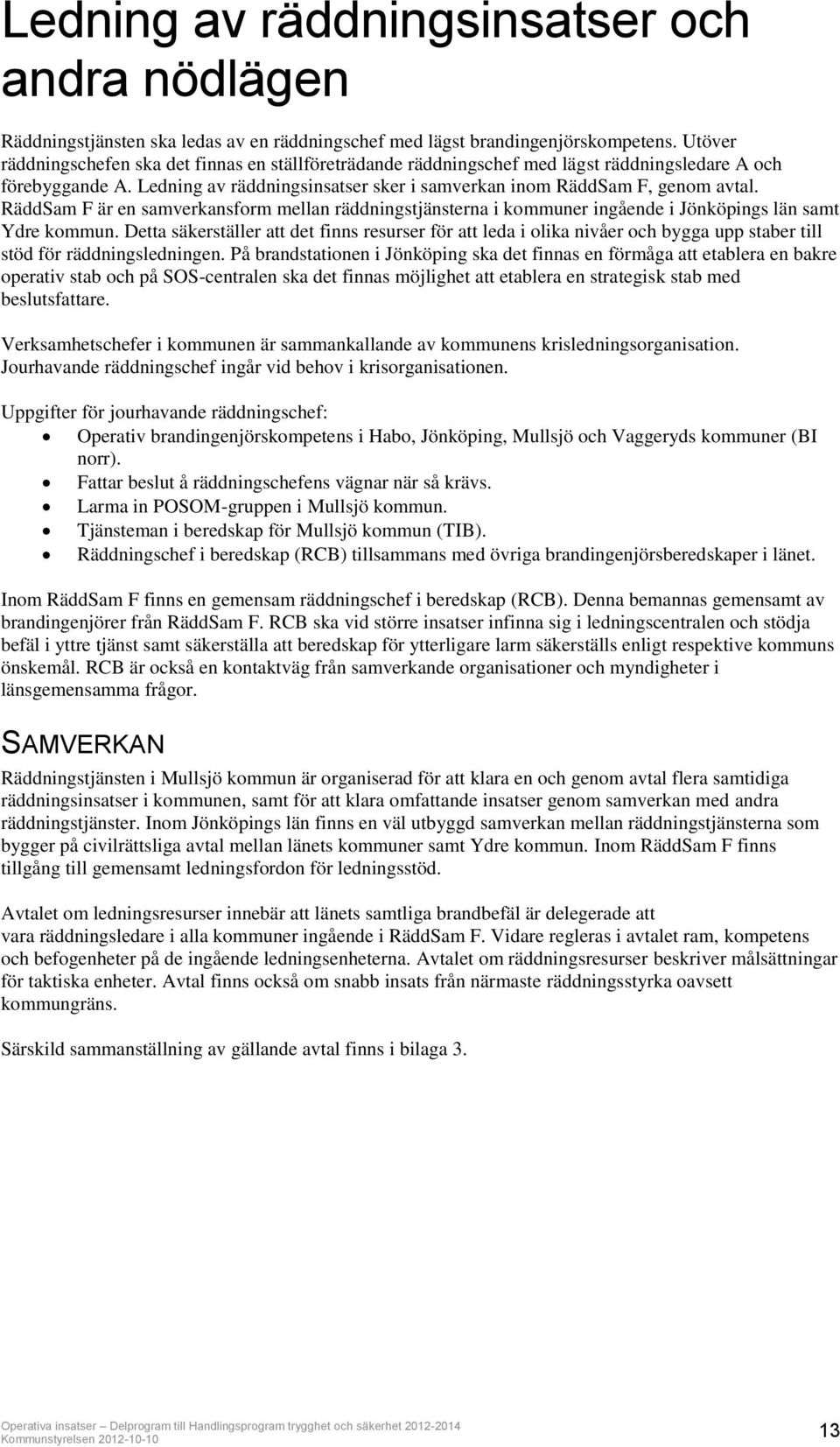 RäddSam F är en samverkansform mellan räddningstjänsterna i kommuner ingående i Jönköpings län samt Ydre kommun.