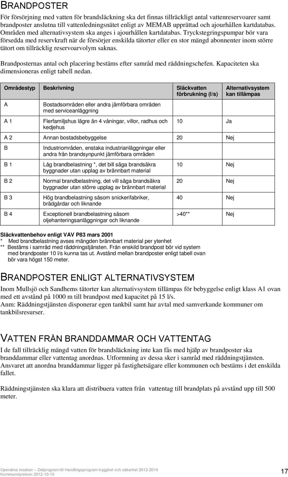 Tryckstegringspumpar bör vara försedda med reservkraft när de försörjer enskilda tätorter eller en stor mängd abonnenter inom större tätort om tillräcklig reservoarvolym saknas.