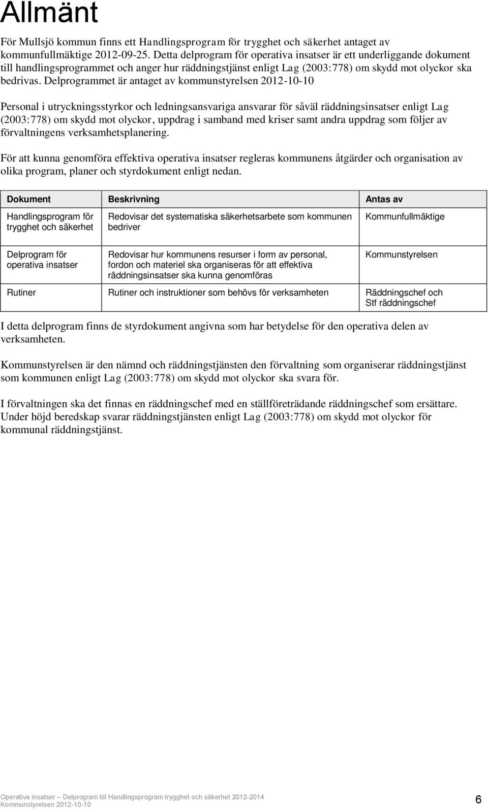 Delprogrammet är antaget av kommunstyrelsen 2012-10-10 Personal i utryckningsstyrkor och ledningsansvariga ansvarar för såväl räddningsinsatser enligt Lag (2003:778) om skydd mot olyckor, uppdrag i