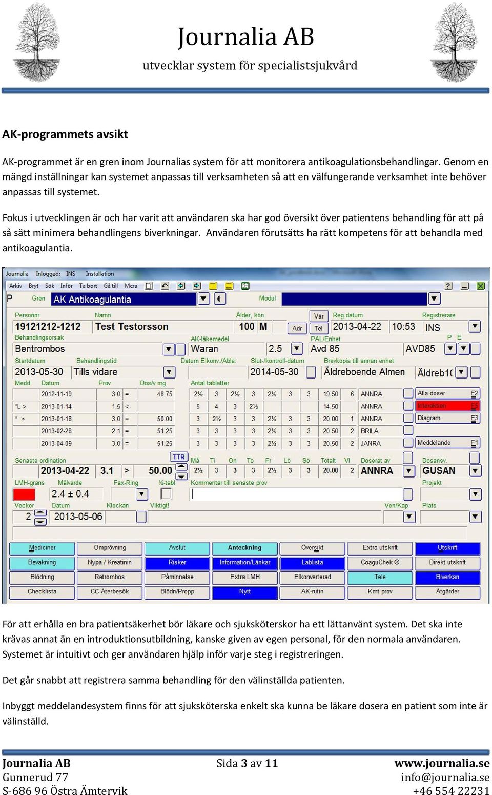 Fokus i utvecklingen är och har varit att användaren ska har god översikt över patientens behandling för att på så sätt minimera behandlingens biverkningar.