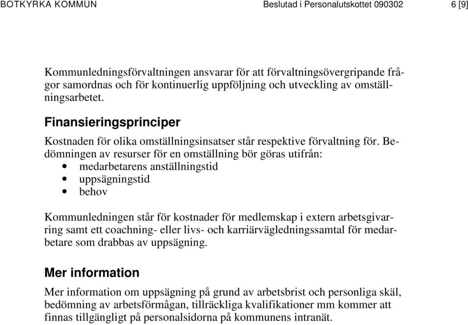 Bedömningen av resurser för en omställning bör göras utifrån: medarbetarens anställningstid uppsägningstid behov Kommunledningen står för kostnader för medlemskap i extern arbetsgivarring samt ett