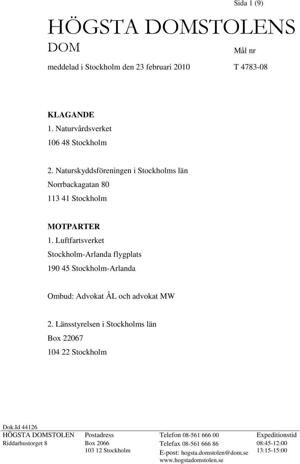 Luftfartsverket Stockholm-Arlanda flygplats 190 45 Stockholm-Arlanda Ombud: Advokat ÅL och advokat MW 2.