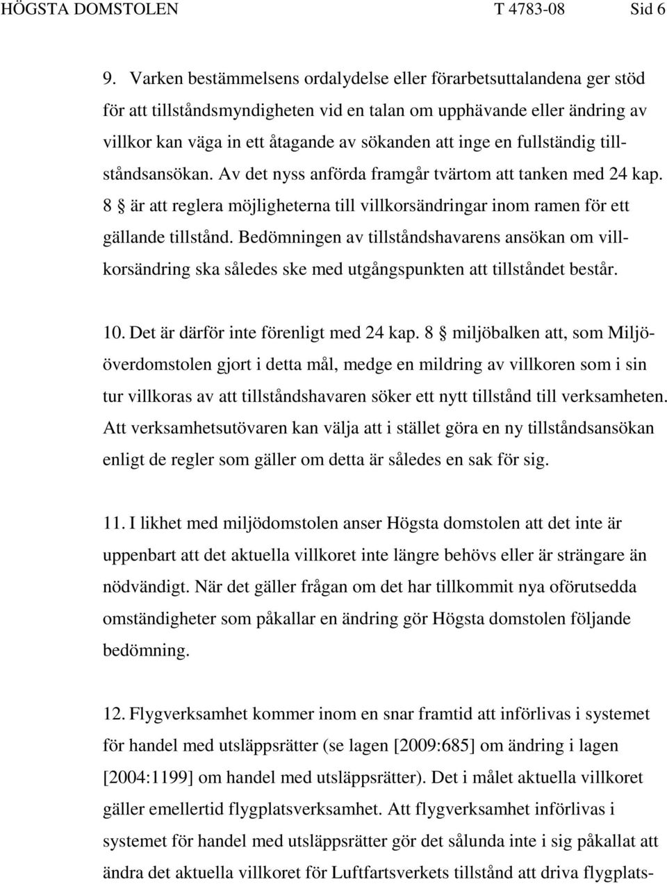 fullständig tillståndsansökan. Av det nyss anförda framgår tvärtom att tanken med 24 kap. 8 är att reglera möjligheterna till villkorsändringar inom ramen för ett gällande tillstånd.