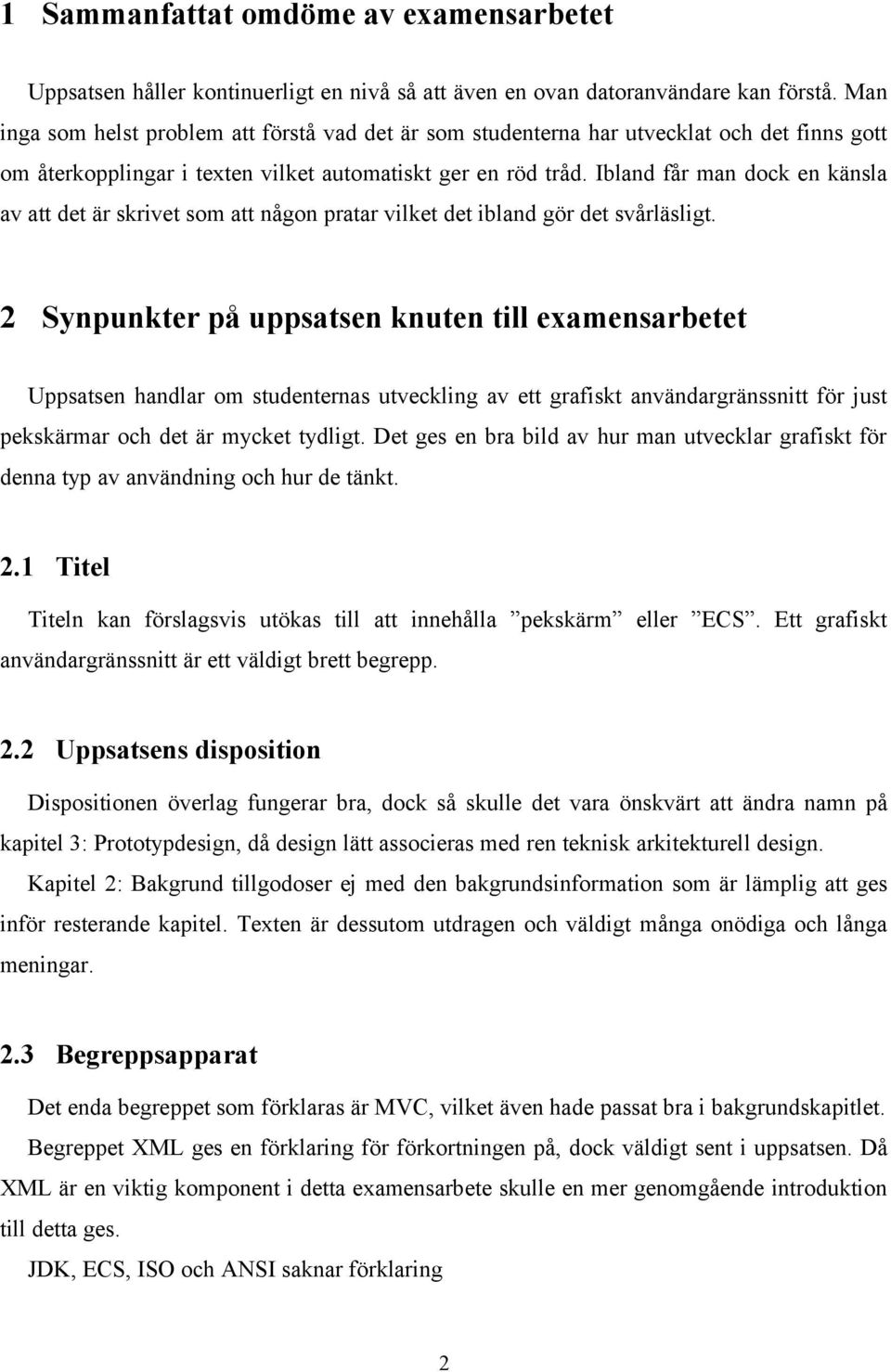 Ibland får man dock en känsla av att det är skrivet som att någon pratar vilket det ibland gör det svårläsligt.