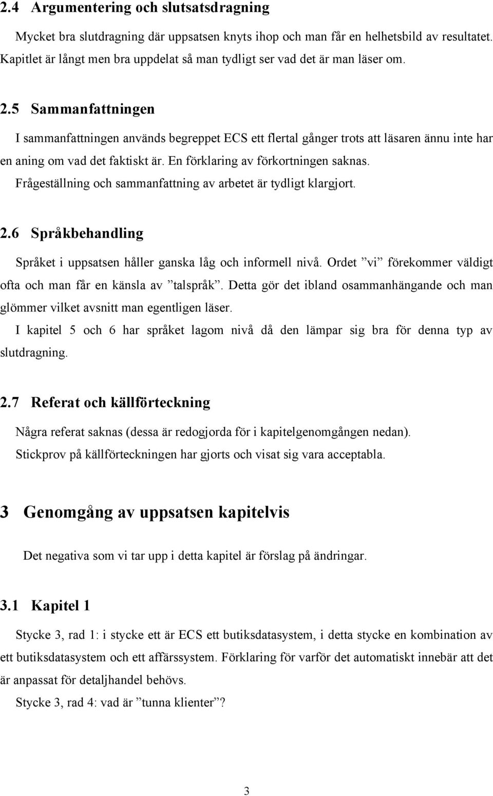 5 Sammanfattningen I sammanfattningen används begreppet ECS ett flertal gånger trots att läsaren ännu inte har en aning om vad det faktiskt är. En förklaring av förkortningen saknas.